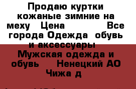 Продаю куртки кожаные зимние на меху › Цена ­ 14 000 - Все города Одежда, обувь и аксессуары » Мужская одежда и обувь   . Ненецкий АО,Чижа д.